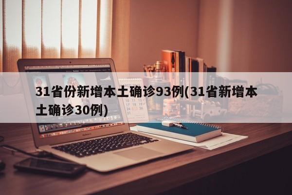 31省份新增本土确诊93例(31省新增本土确诊30例)